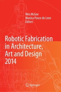 Cover image: Robotic Fabrication in Architecture, Art and Design 2014 9783319046624