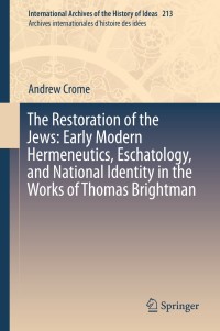صورة الغلاف: The Restoration of the Jews: Early Modern Hermeneutics, Eschatology, and National Identity in the Works of Thomas Brightman 9783319047614