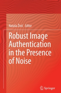 Cover image: Robust Image Authentication in the Presence of Noise 9783319131559