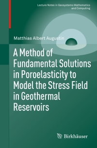 صورة الغلاف: A Method of Fundamental Solutions in Poroelasticity to Model the Stress Field in Geothermal Reservoirs 9783319170787