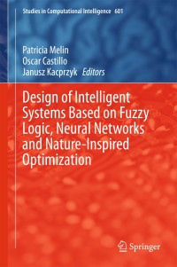 Cover image: Design of Intelligent Systems Based on Fuzzy Logic, Neural Networks and Nature-Inspired Optimization 9783319177465