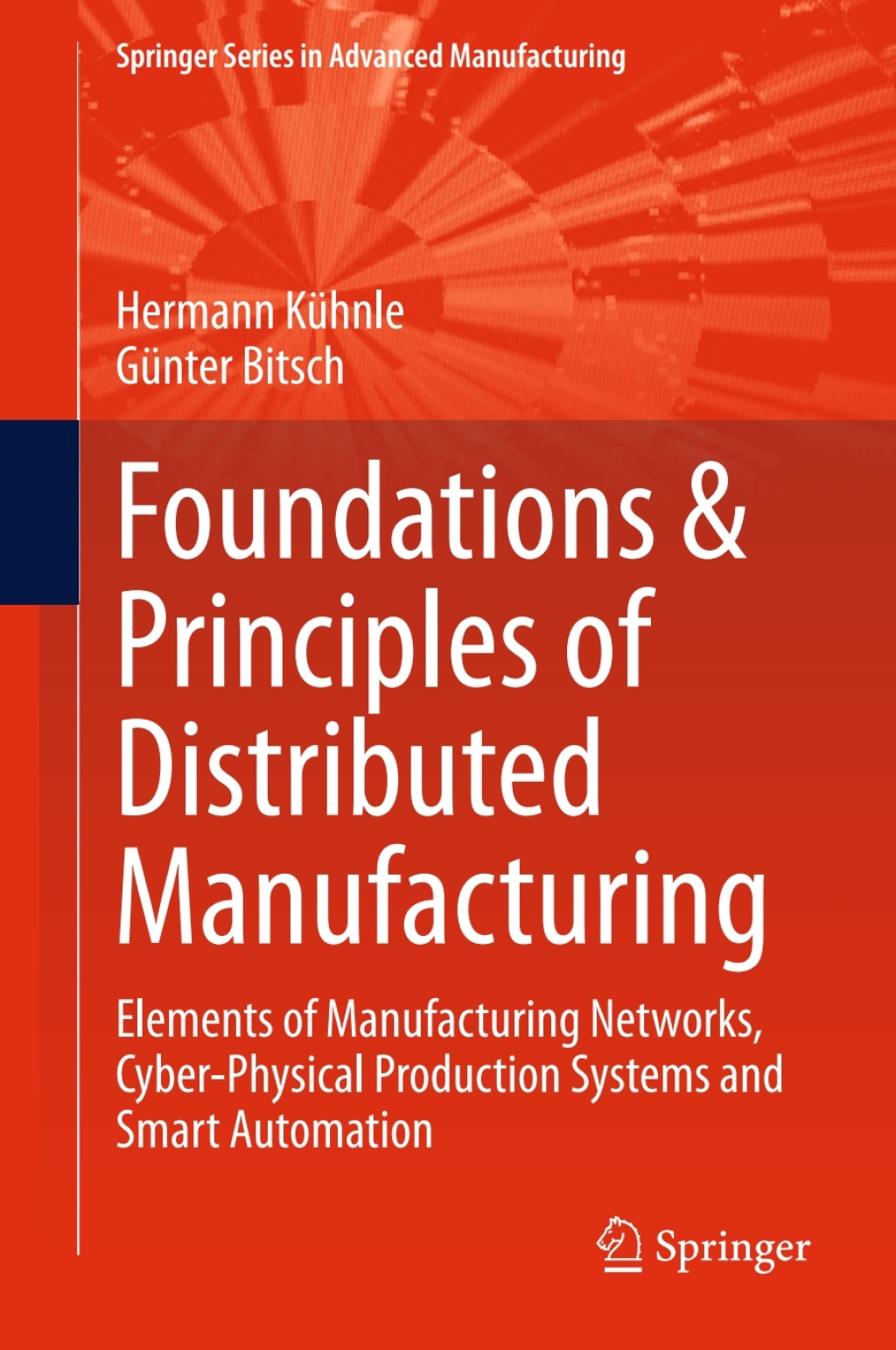 Foundations & Principles of Distributed Manufacturing Elements of Manufacturing Networks, Cyber-Physical Production Systems and Smart Automation
