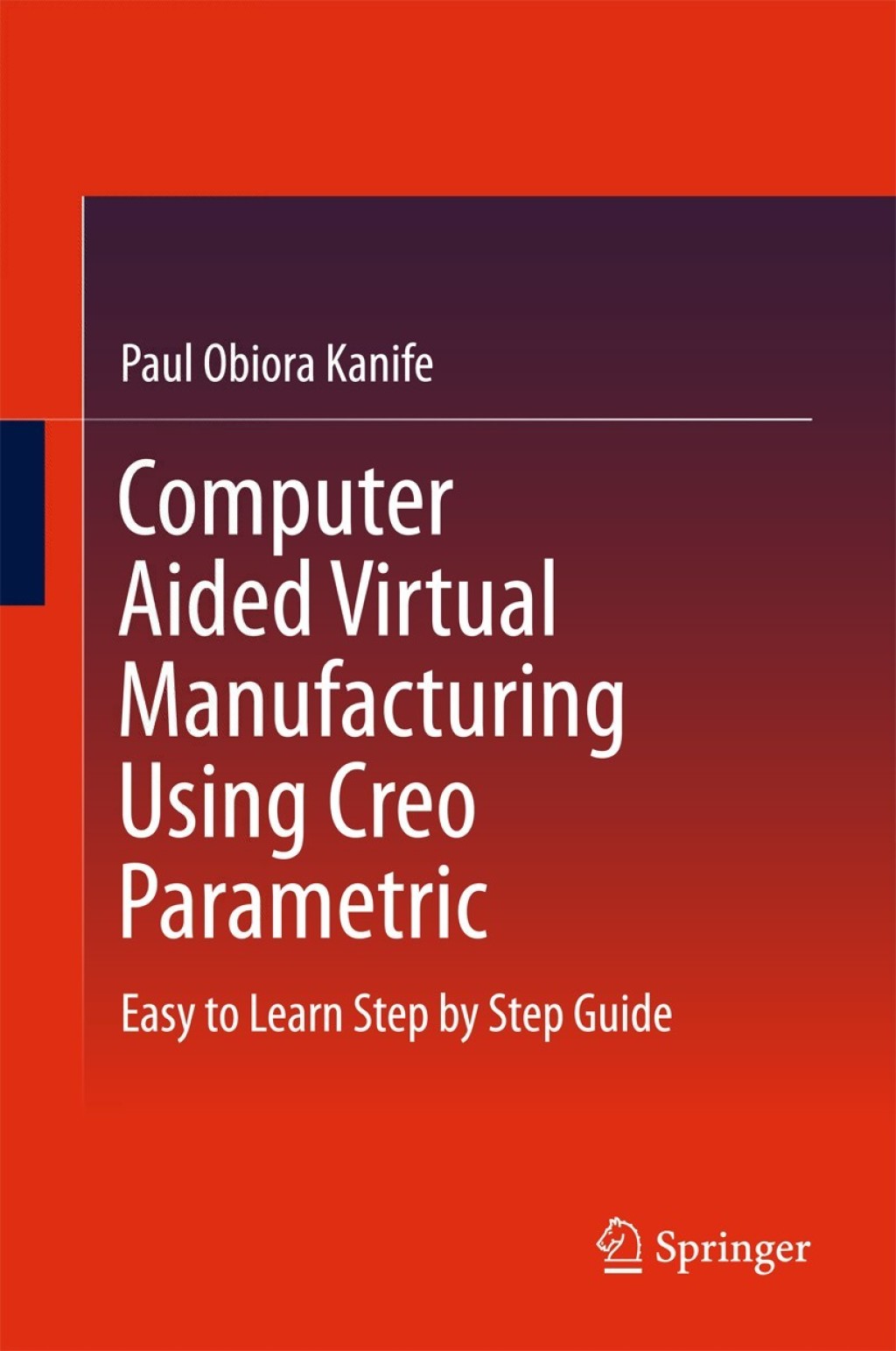 Computer Aided Virtual Manufacturing Using Creo Parametric Easy to Learn Step by Step Guide