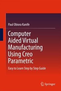 Omslagafbeelding: Computer Aided Virtual Manufacturing Using Creo Parametric 9783319233581