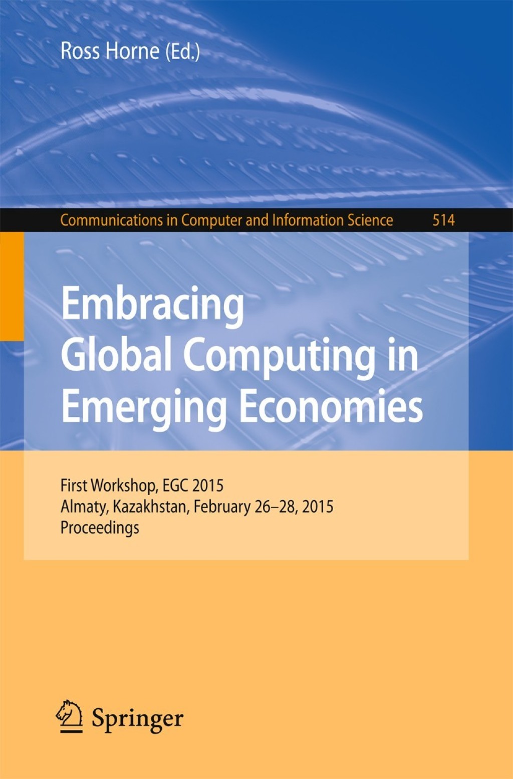 Embracing Global Computing in Emerging Economies First Workshop, EGC 2015, Almaty, Kazakhstan, February 26-28, 2015. Proceedings