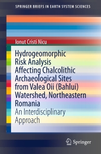 صورة الغلاف: Hydrogeomorphic Risk Analysis Affecting Chalcolithic Archaeological Sites from Valea Oii (Bahlui) Watershed, Northeastern Romania 9783319257075
