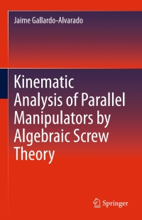 Cover image: Kinematic Analysis of Parallel Manipulators by Algebraic Screw Theory 9783319311241