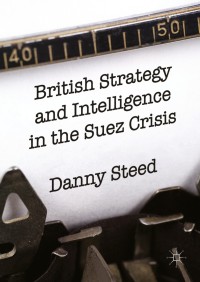 Cover image: British Strategy and Intelligence in the Suez Crisis 9783319314525