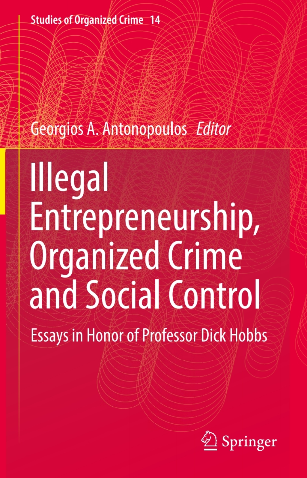 Illegal Entrepreneurship, Organized Crime and Social Control Essays in Honor of Professor Dick Hobbs