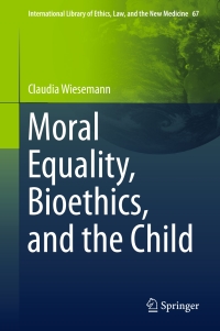 Cover image: Moral Equality, Bioethics, and the Child 9783319324005