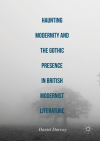 Cover image: Haunting Modernity and the Gothic Presence in British Modernist Literature 9783319326603