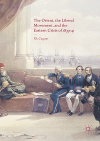 表紙画像: The Orient, the Liberal Movement, and the Eastern Crisis of 1839-41 9783319341019