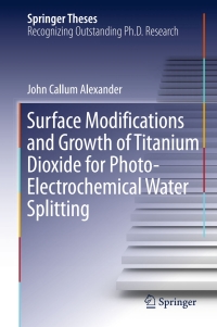 表紙画像: Surface Modifications and Growth of Titanium Dioxide for Photo-Electrochemical Water Splitting 9783319342276