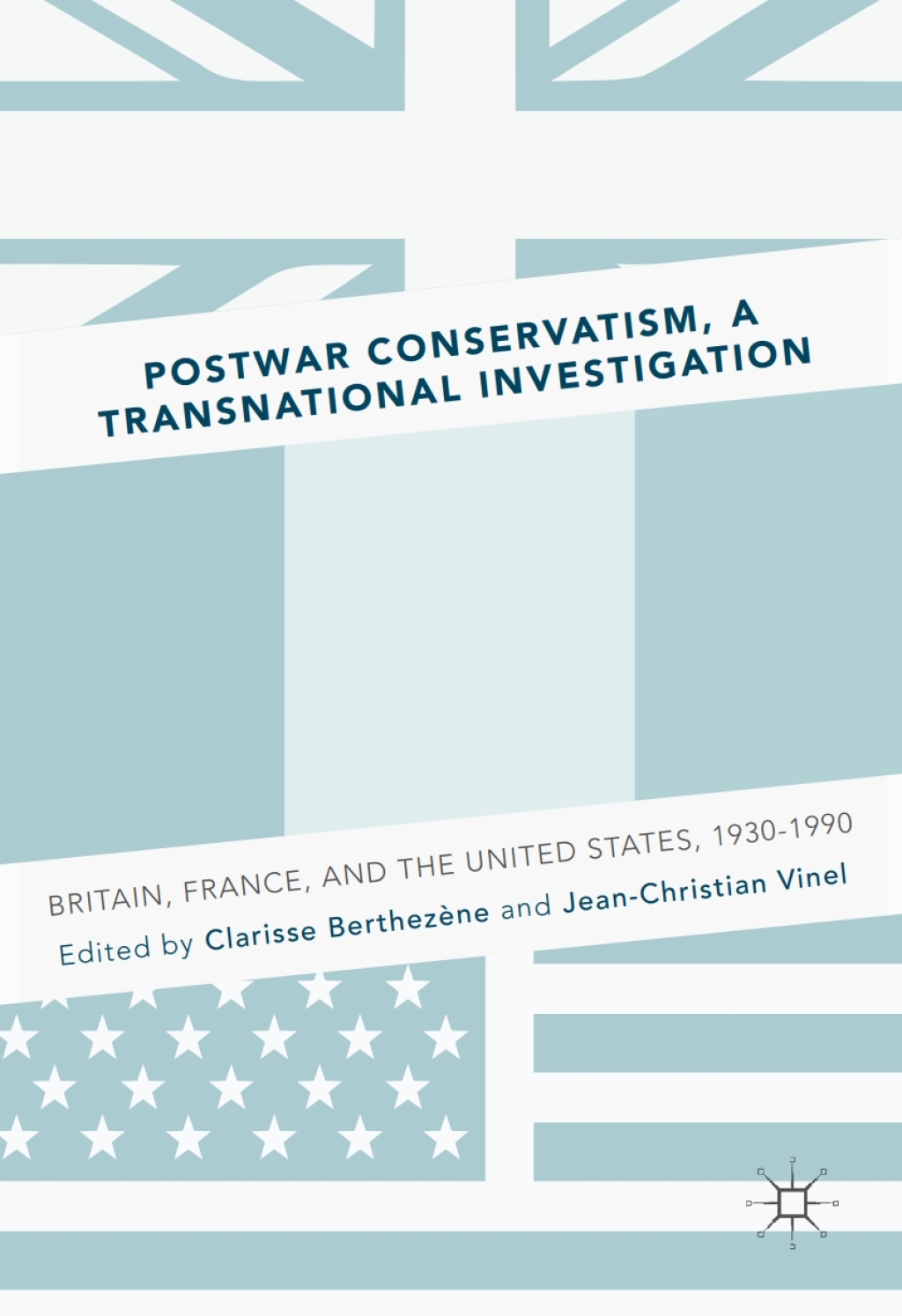 Postwar Conservatism, A Transnational Investigation Britain, France, and the United States, 1930-1990