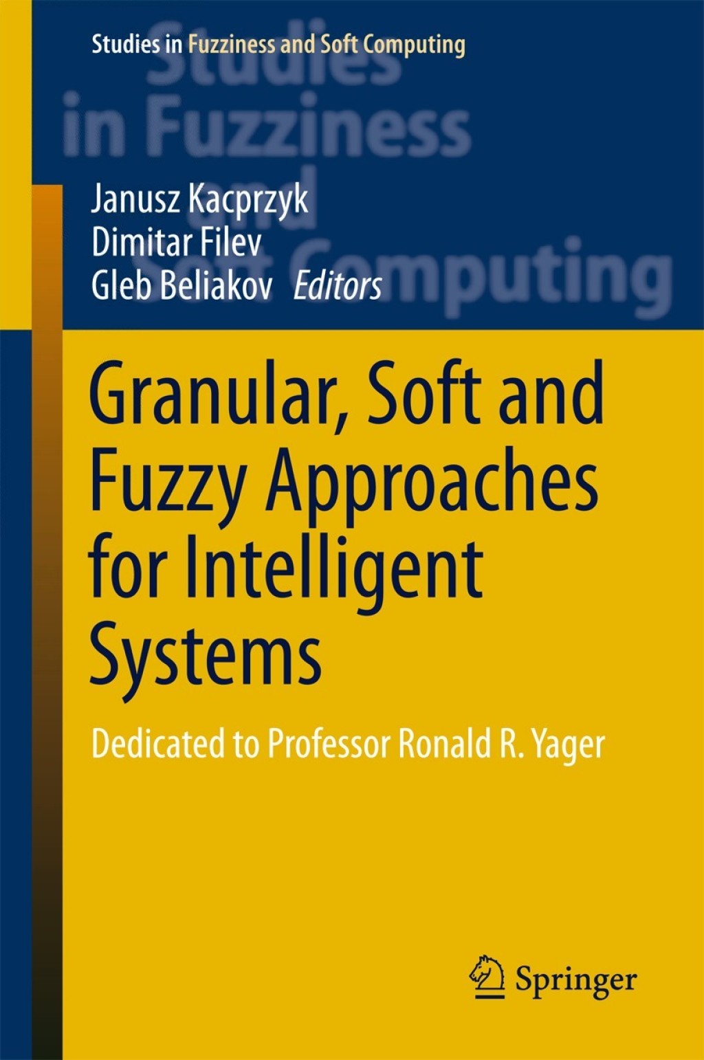 Granular, Soft and Fuzzy Approaches for Intelligent Systems Dedicated to Professor Ronald R. Yager