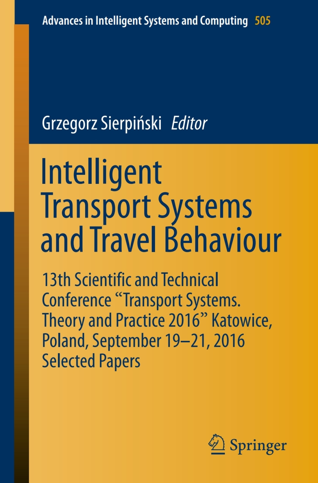 Intelligent Transport Systems and Travel Behaviour 13th Scientific and Technical Conference “Transport Systems. Theory and Practice 2016” Katowice, Poland, September 19-21, 2016 Selected Papers