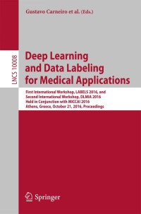 صورة الغلاف: Deep Learning and Data Labeling for Medical Applications 9783319469751