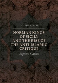 Titelbild: Norman Kings of Sicily and the Rise of the Anti-Islamic Critique 9783319470412