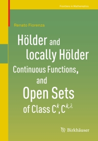 Cover image: Hölder and locally Hölder Continuous Functions, and Open Sets of Class C^k, C^{k,lambda} 9783319479392