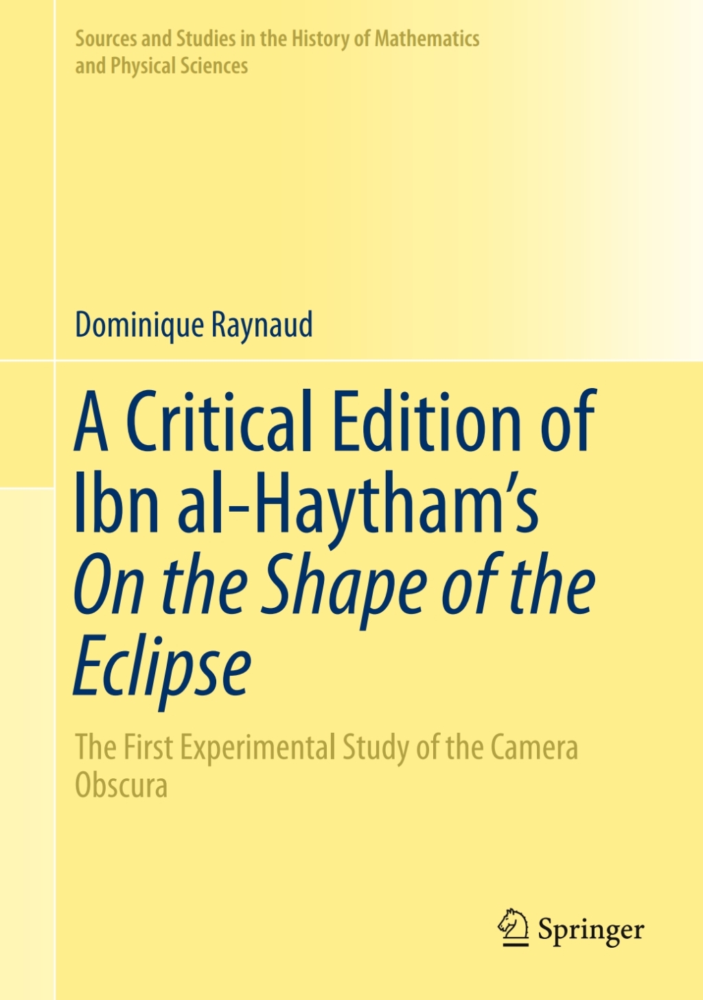 A Critical Edition of Ibn al-Haytham’s On the Shape of the Eclipse The First Experimental Study of the Camera Obscura