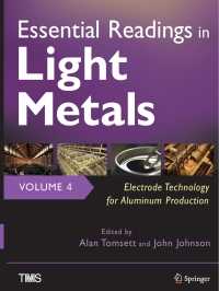 Cover image: Essential Readings in Light Metals, Volume 4, Electrode Technology for Aluminum Production 9781118636633