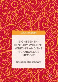 Cover image: Eighteenth-Century Women's Writing and the 'Scandalous Memoir' 9783319486543