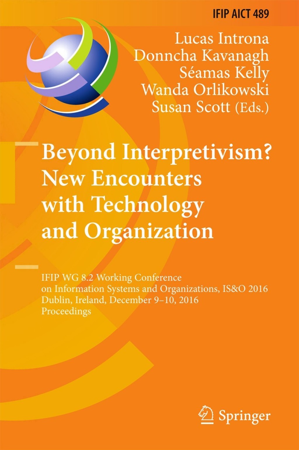Beyond Interpretivism? New Encounters with Technology and Organization IFIP WG 8.2 Working Conference on Information Systems and Organizations, IS&O 2016, Dublin, Ireland, December 9-10, 2016, Proceedings