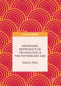 صورة الغلاف: Heidegger, Reproductive Technology, & The Motherless Age 9783319506050