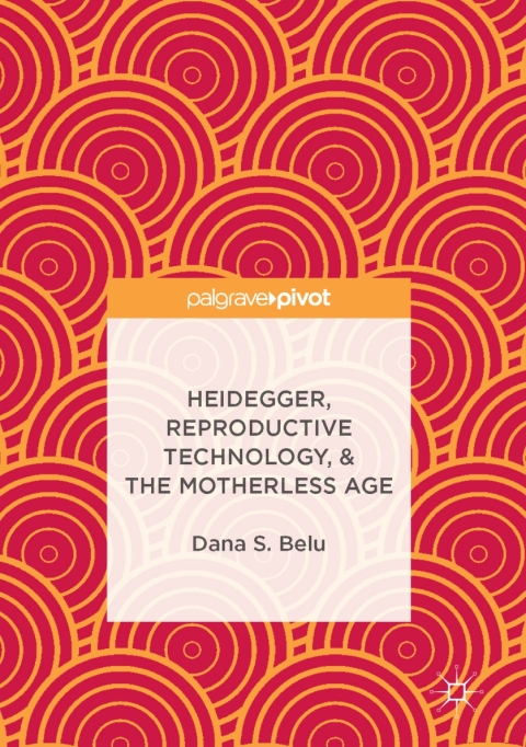 Heidegger, Reproductive Technology, & The Motherless Age - FULL INSTANT DOWNLOAD | PDF DOCX EPUB