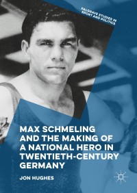 表紙画像: Max Schmeling and the Making of a National Hero in Twentieth-Century Germany 9783319511351