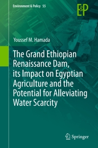 صورة الغلاف: The Grand Ethiopian Renaissance Dam, its Impact on Egyptian Agriculture and the Potential for Alleviating Water Scarcity 9783319544380