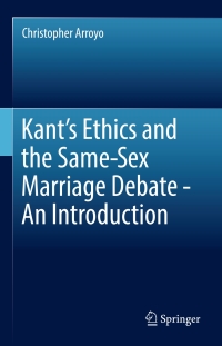Cover image: Kant’s Ethics and the Same-Sex Marriage Debate - An Introduction 9783319557311