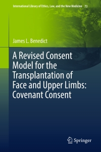 表紙画像: A Revised Consent Model for the Transplantation of Face and Upper Limbs: Covenant Consent 9783319563992