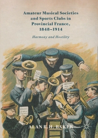 Cover image: Amateur Musical Societies and Sports Clubs in Provincial France, 1848-1914 9783319579924
