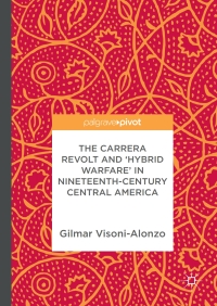 صورة الغلاف: The Carrera Revolt and 'Hybrid Warfare' in Nineteenth-Century Central America 9783319583402