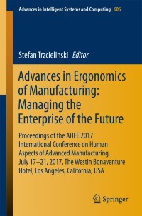 صورة الغلاف: Advances in Ergonomics of Manufacturing: Managing the Enterprise of the Future 9783319604732