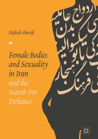 Cover image: Female Bodies and Sexuality in Iran and the Search for Defiance 9783319609751