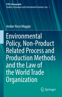 Imagen de portada: Environmental Policy, Non-Product Related Process and Production Methods and the Law of the World Trade Organization 9783319611549