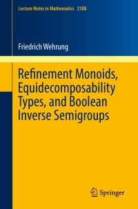 صورة الغلاف: Refinement Monoids, Equidecomposability Types, and Boolean Inverse Semigroups 9783319615981