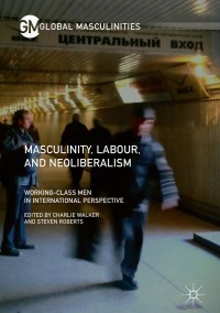 Cover image: Masculinity, Labour, and Neoliberalism 9783319631714