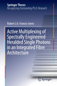 Imagen de portada: Active Multiplexing of Spectrally Engineered Heralded Single Photons in an Integrated Fibre Architecture 9783319641874