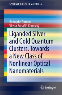 Cover image: Liganded silver and gold quantum clusters. Towards a new class of nonlinear optical nanomaterials 9783319647425