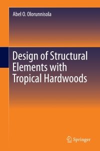 صورة الغلاف: Design of Structural Elements with Tropical Hardwoods 9783319653426