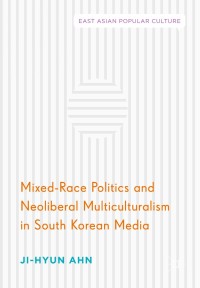 Imagen de portada: Mixed-Race Politics and Neoliberal Multiculturalism in South Korean Media 9783319657738