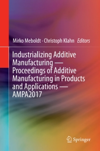 Cover image: Industrializing Additive Manufacturing - Proceedings of Additive Manufacturing in Products and Applications - AMPA2017 9783319668659