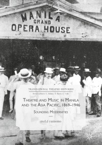صورة الغلاف: Theatre and Music in Manila and the Asia Pacific, 1869-1946 9783319691756