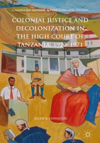 Omslagafbeelding: Colonial Justice and Decolonization in the High Court of Tanzania, 1920-1971 9783319696904