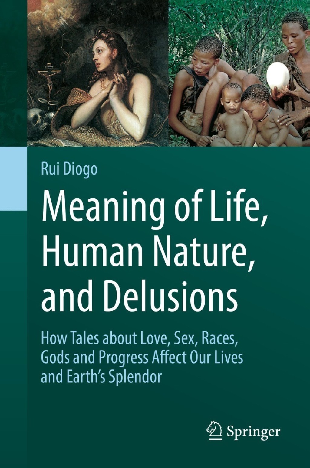 Meaning of Life, Human Nature, and Delusions How Tales about Love, Sex, Races, Gods and Progress Affect Our Lives and Earth’s Splendor