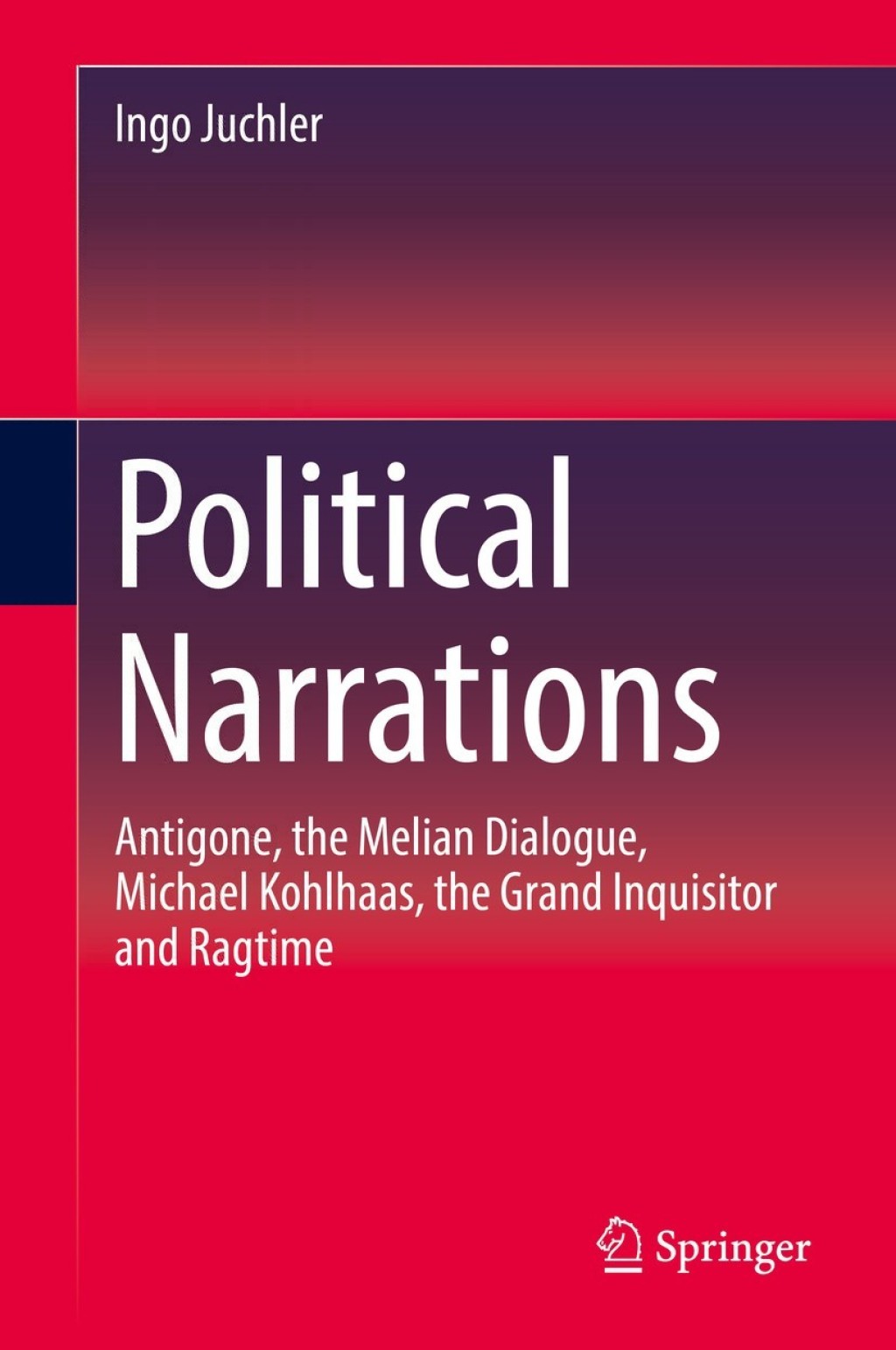 Political Narrations Antigone, the Melian Dialogue, Michael Kohlhaas, the Grand Inquisitor and Ragtime
