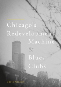 Imagen de portada: Chicago’s Redevelopment Machine and Blues Clubs 9783319708171